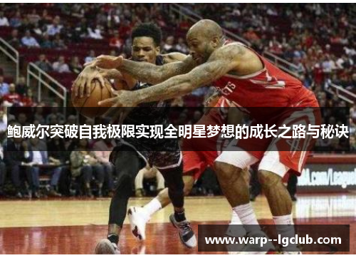 鲍威尔突破自我极限实现全明星梦想的成长之路与秘诀