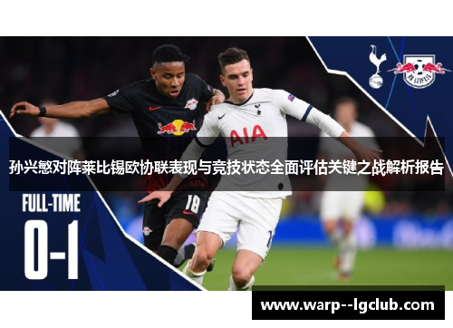 孙兴慜对阵莱比锡欧协联表现与竞技状态全面评估关键之战解析报告