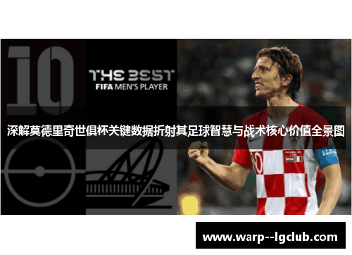 深解莫德里奇世俱杯关键数据折射其足球智慧与战术核心价值全景图