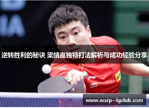 逆转胜利的秘诀 梁靖崑独特打法解析与成功经验分享 逆转胜利的秘诀 梁靖崑独特打法解析与成功经验分享