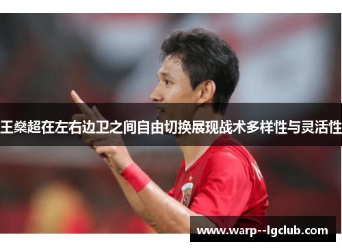 王燊超在左右边卫之间自由切换展现战术多样性与灵活性