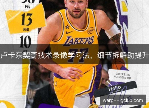 卢卡东契奇技术录像学习法，细节拆解助提升